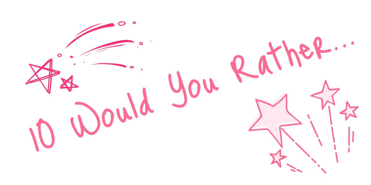 Would You Rather...